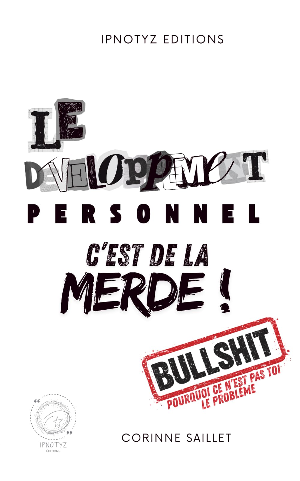 Le développement personnel c'est de la MERDE !: Pourquoi ce n'est pas toi le problème