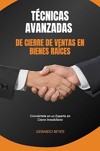 Técnicas Avanzadas de Cierre de Ventas en Bienes Raíces Conviértete en un Experto en Cierre Inmobiliario (Spanish Edition)