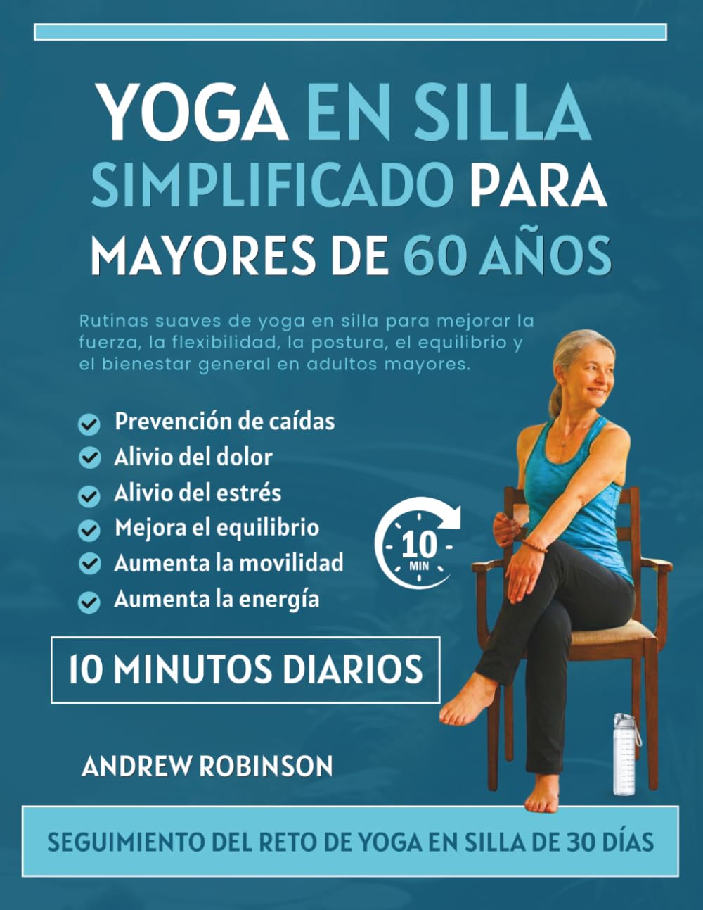 Yoga en silla simplificado para mayores de 60 años: Rutinas suaves de yoga en silla para mejorar la fuerza, la flexibilidad, la postura, el equilibrio y el bienestar general en adultos mayores