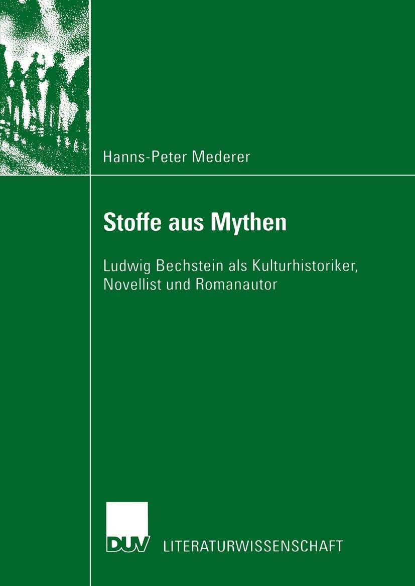 Stoffe aus Mythen: Ludwig Bechstein als Kulturhistoriker, Novellist und Romanautor (Literaturwissenschaft)