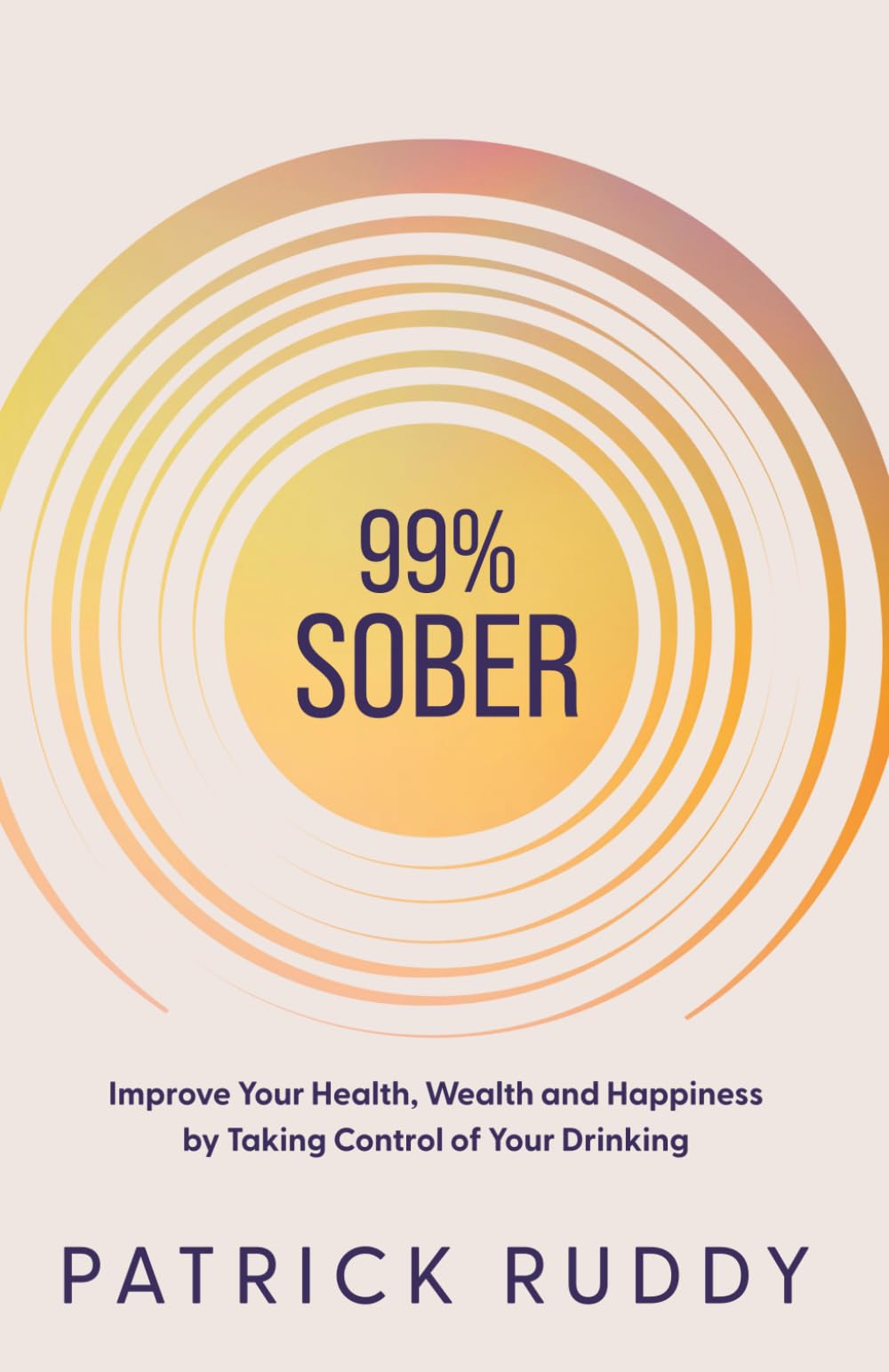 99% Sober: Improve Your Health, Wealth and Happiness by Taking Control of Your Drinking