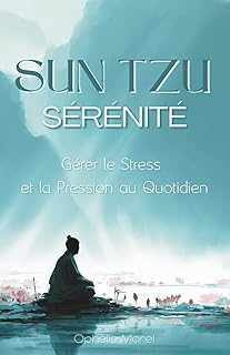Sun Tzu S&eacute;r&eacute;nit&eacute; : G&eacute;rer le Stress et la Pression au Quotidien