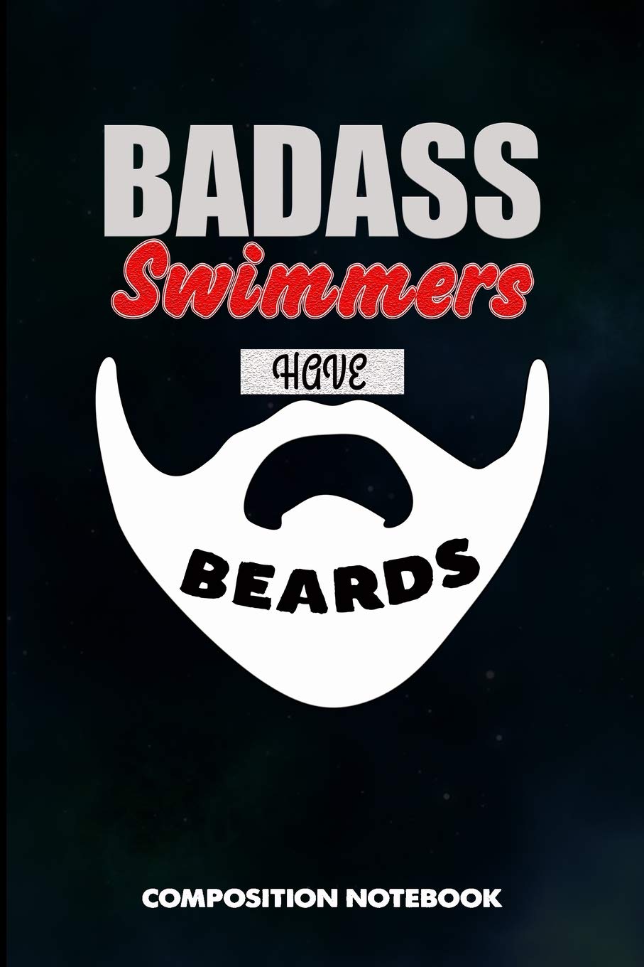 Badass Swimmers have beards: Composition Notebook, Birthday Journal Gift for Summer Water swimming Pool Lovers to write on