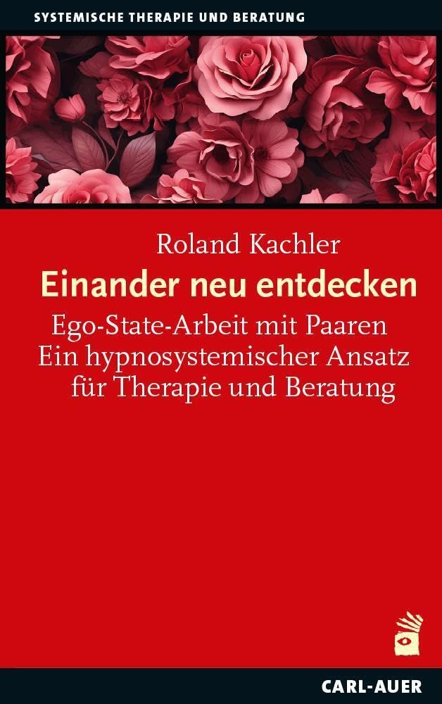 Carl-Auer Verlag Gmbh Einander Neu Entdecken: Ego-State-Arbeit Mit Paaren. Ein Hypnosystemischer Ansatz Für Therapie Und Beratung (Systemische Therapie Und Beratung)