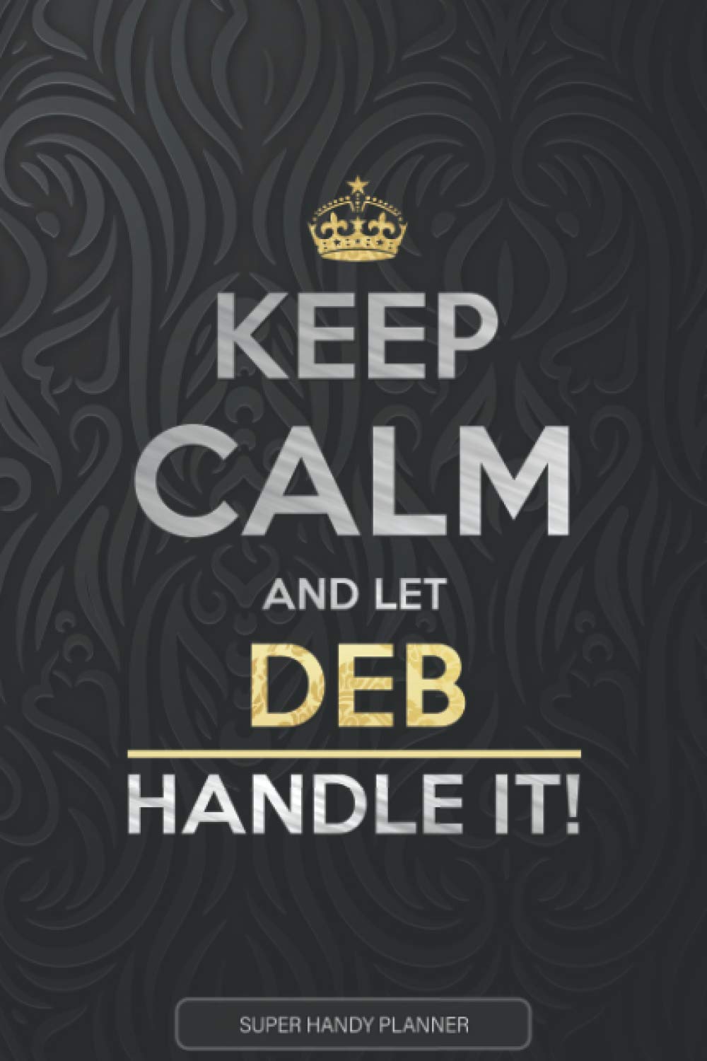 Deb: Keep Calm And Let Deb Handle It - Deb Name Custom Gift Planner Calendar Notebook Journal