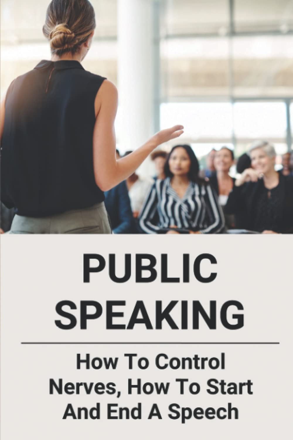 Public Speaking: How To Control Nerves, How To Start And End A Speech