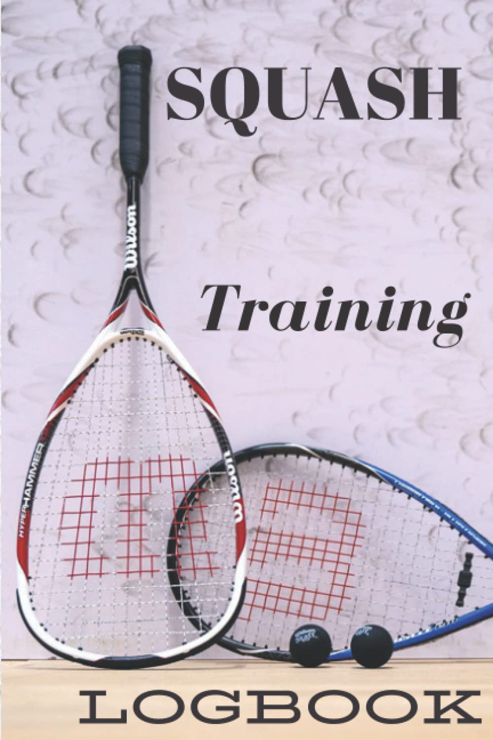 Squash Training Logbook: Journal For Squash Players, Coaches And Lovers, 6X9 Dimension