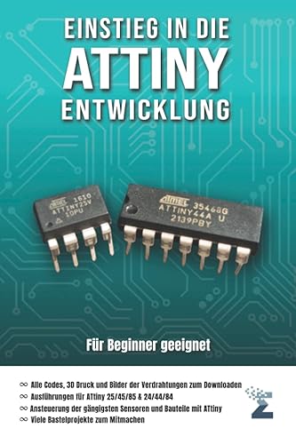 Einstieg in die ATtiny Entwicklung: Eine praxisorientierte Anleitung für die Programmierung mit den Mikrocontrollern ATtiny 24/44/84 und 25/45/85