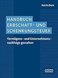 Handbuch Erbschaft- und Schenkungsteuer: Vermögens- und Unternehmensnachfolge gestalten. Umfassende praktische Erfahrungen der Autorin aus der Nachfolgeberatung