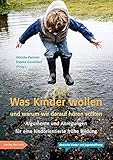  Was Kinder wollen und warum wir darauf hören sollten: Argumente und Anregungen für eine kindorientierte frühe Bildung