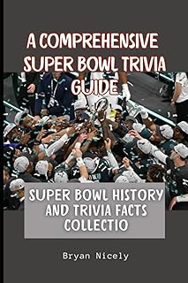 A Comprehensive Super Bowl Trivia Guide: Super Bowl History and Trivia Facts Collection