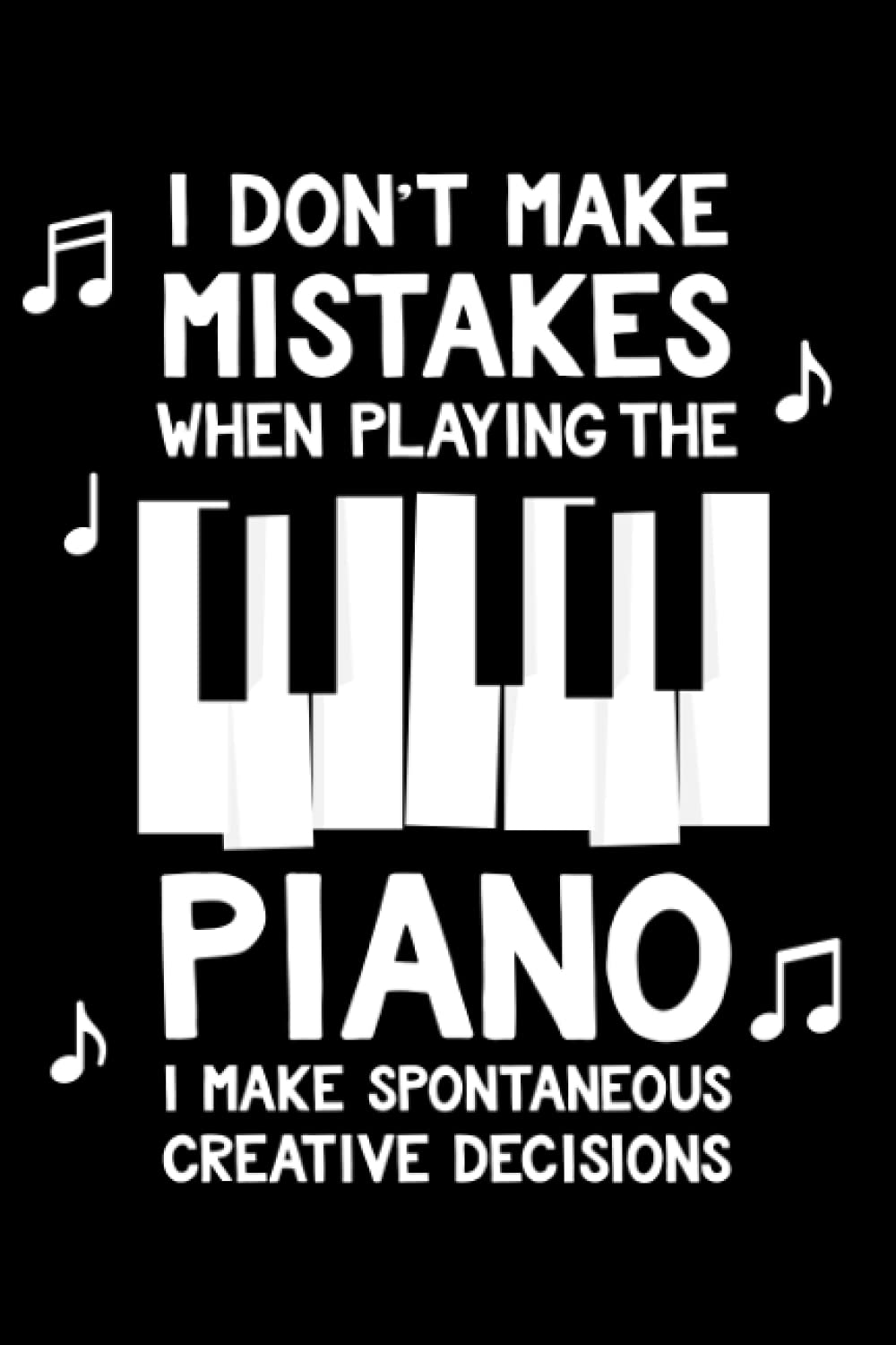 I Don't Make Mistakes When Playing The Piano, I Make Spontaneous Creative Decisions: Dot Grid Journal Notebook (6x9 inches) with 120 Pages