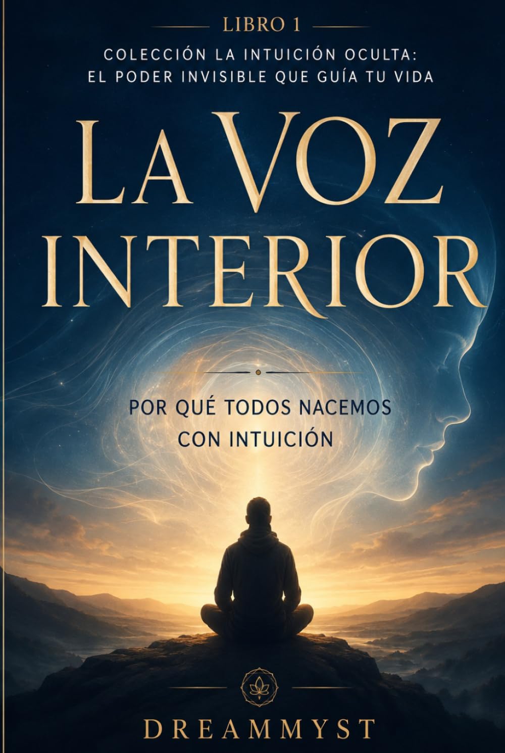 La Voz Interior: Por qué todos nacemos con intuición: Colección La Intuición Oculta: El Poder Invisible que Guía tu Vida (LIBRO 1)