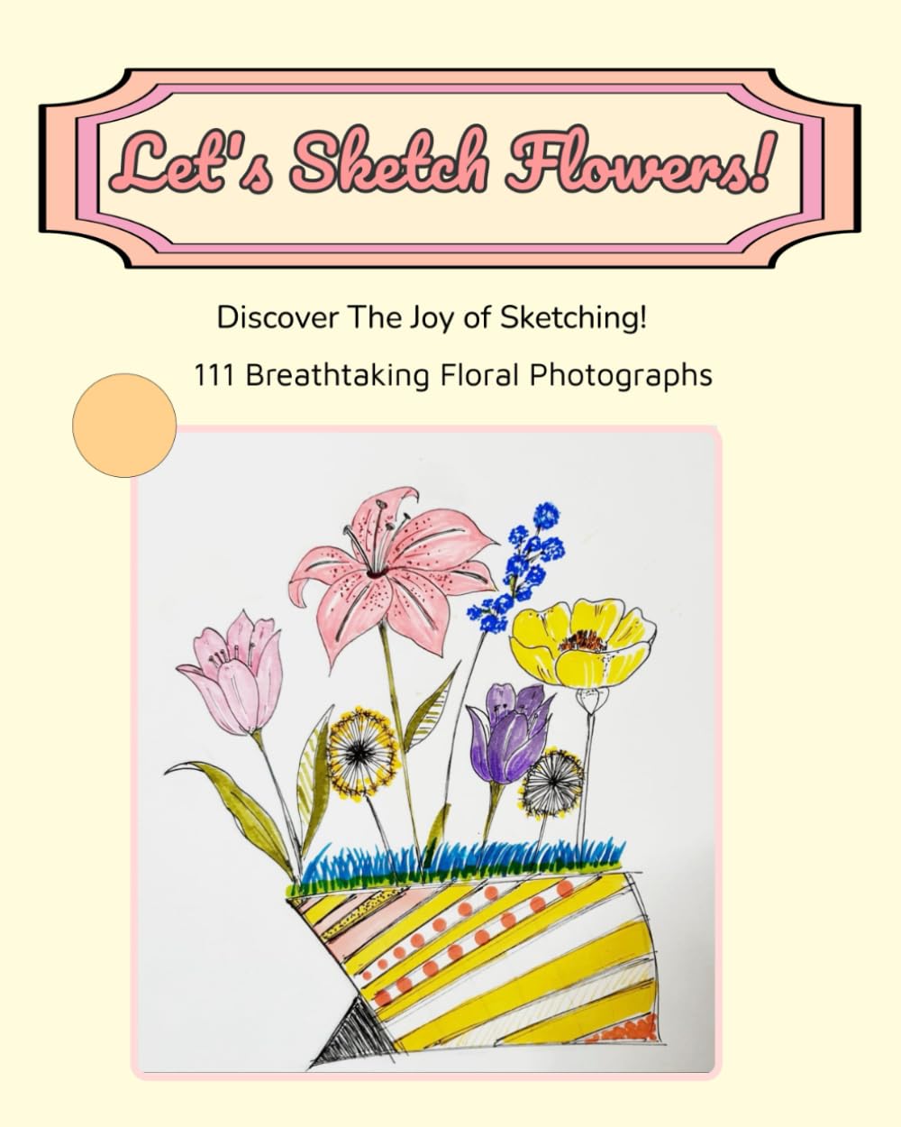 Let's Sketch Flowers! Discover The Joy of Sketching!: 111 Breathtaking Floral Photographs (Premium Color)      Paperback – December 8, 2025