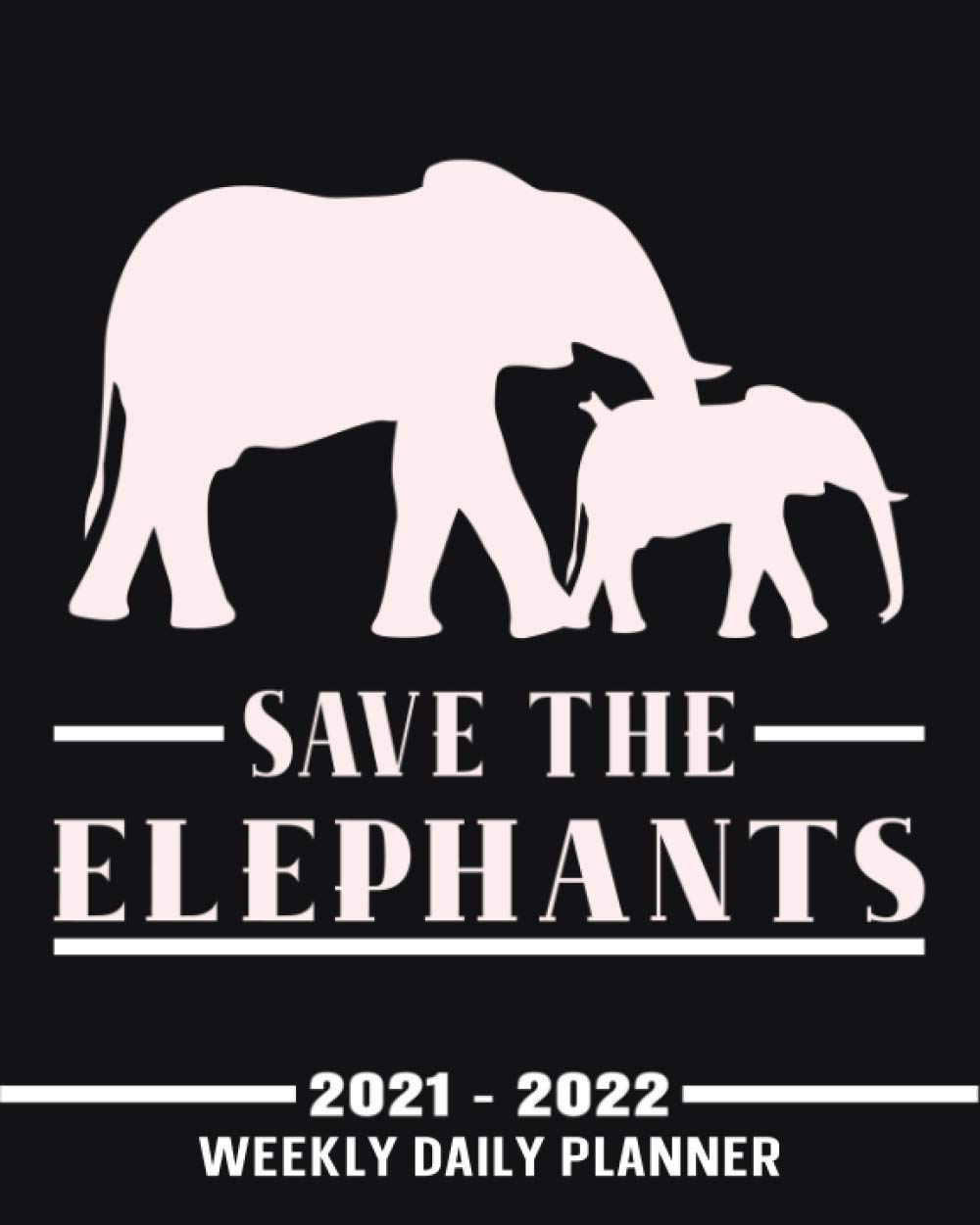 Save The Elephants: Funny Cute Elephant Weekly Planner 2021 - 2022 With No Date ( Undated Planner|106 Weeks Organizer| 8x10 inches ) To Write Plan ... Priorities, Notes- Gifts For Elephant Lovers