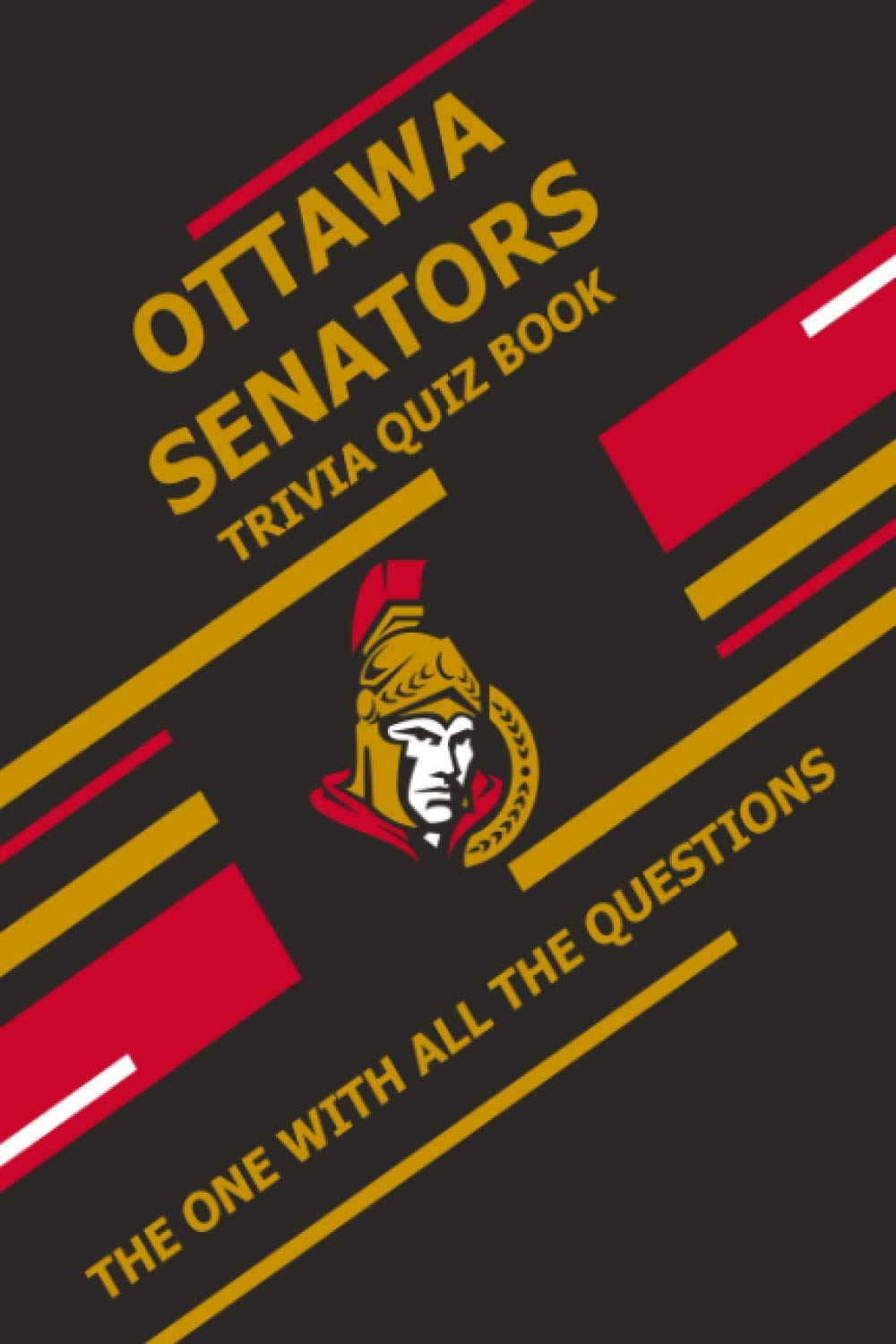 Ottawa Senators Trivia Quiz Book: The One With All The Questions