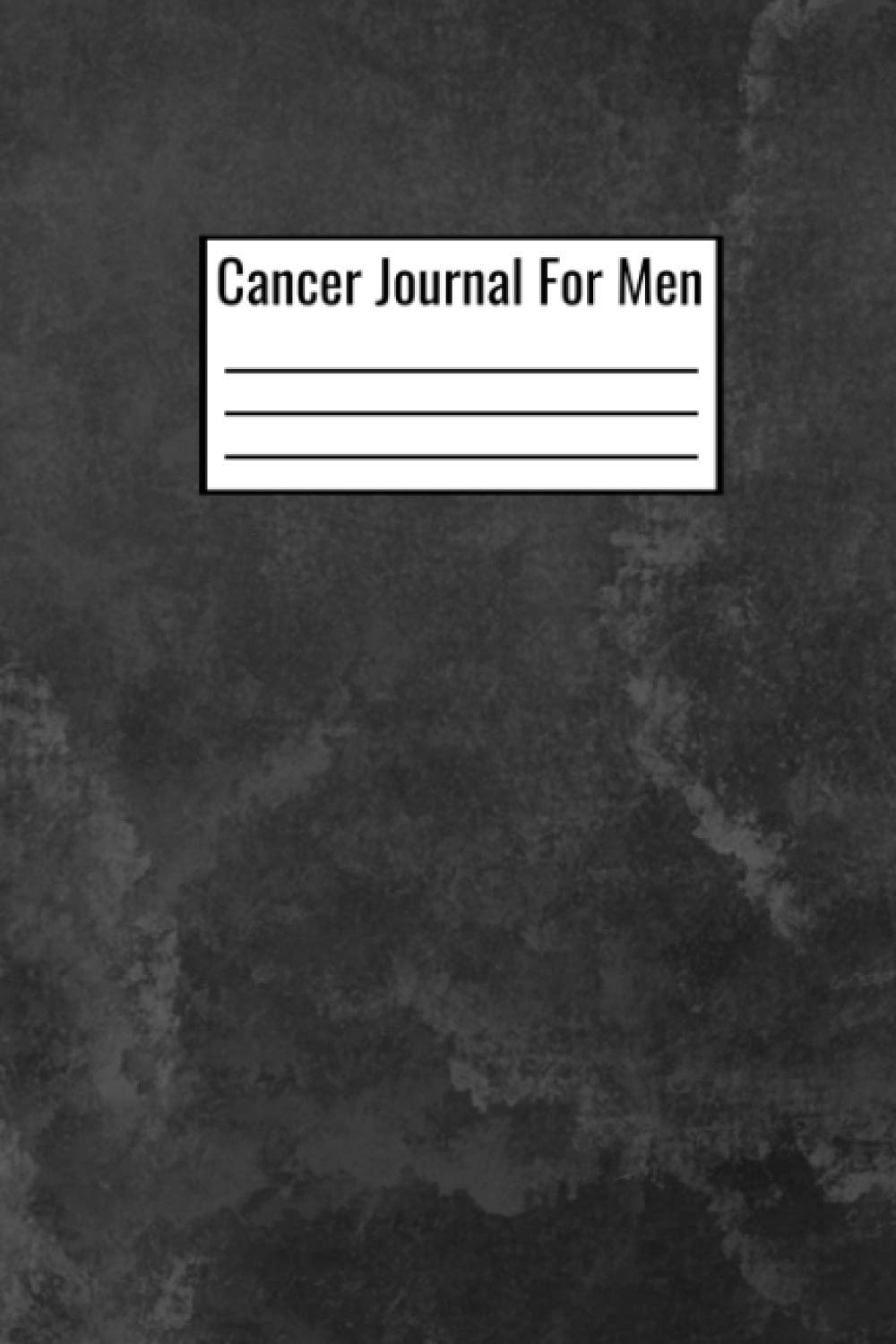 Cancer Journal For Men: Document Your Cancer Survival Story And Daily Routines - Track Your Symptoms And Daily Medicine Tracker