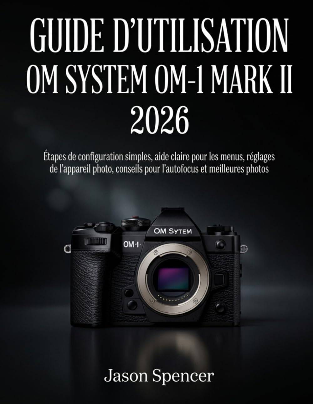 Guide d’utilisation OM System OM-1 Mark II 2026: Étapes de configuration simples, aide claire pour les menus, réglages de l’appareil photo, conseils pour l’autofocus et meilleures photos