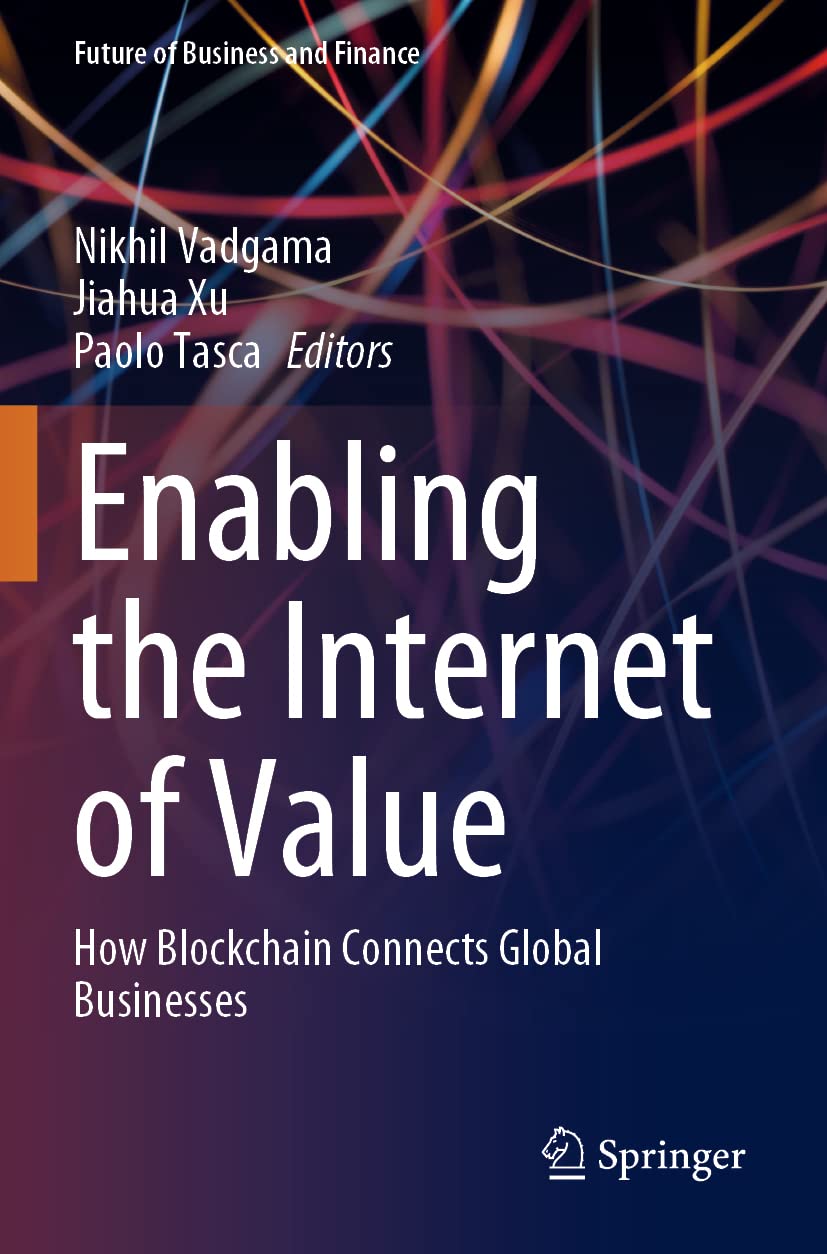 Enabling the Internet of Value: How Blockchain Connects Global Businesses (Future of Business and Finance)