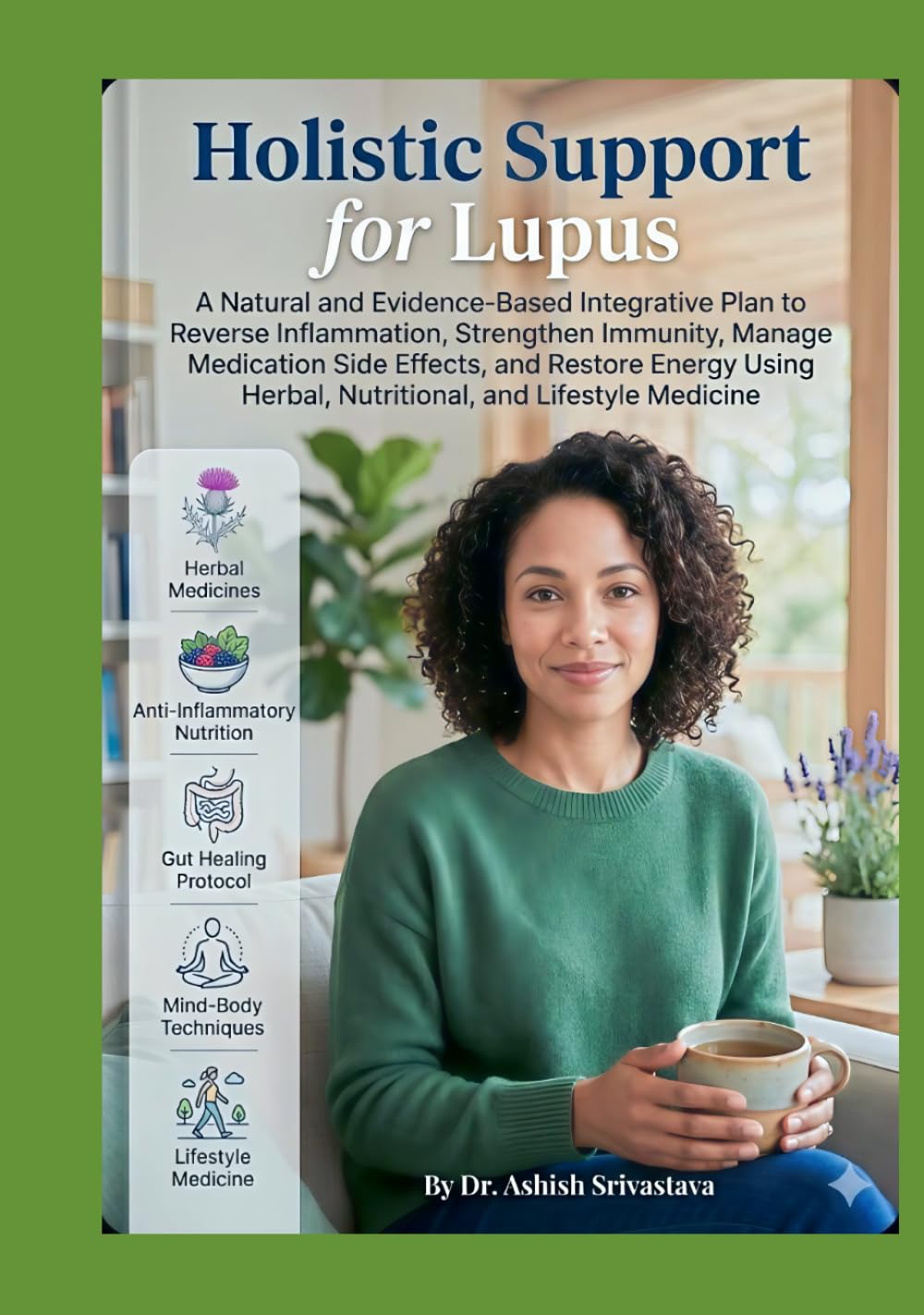 Holistic Support for Lupus: An Evidence-Based Natural Integrative Plan to Reverse Inflammation, Strengthen Immunity, & Manage Medication Side Effects Using Herbal, Nutritional, and Lifestyle Medicine