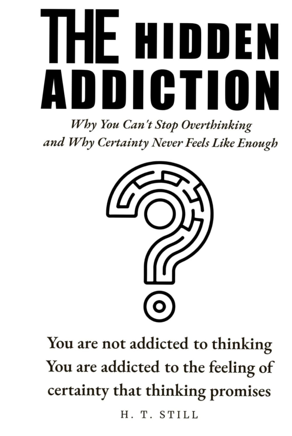 The Hidden Addiction: Why You Can’t Stop Overthinking and the Hidden Search for Certainty