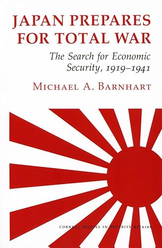 Japan Prepares for Total War The Search for Economic Security, 19191941 (Cornell Studies in Security Affairs)