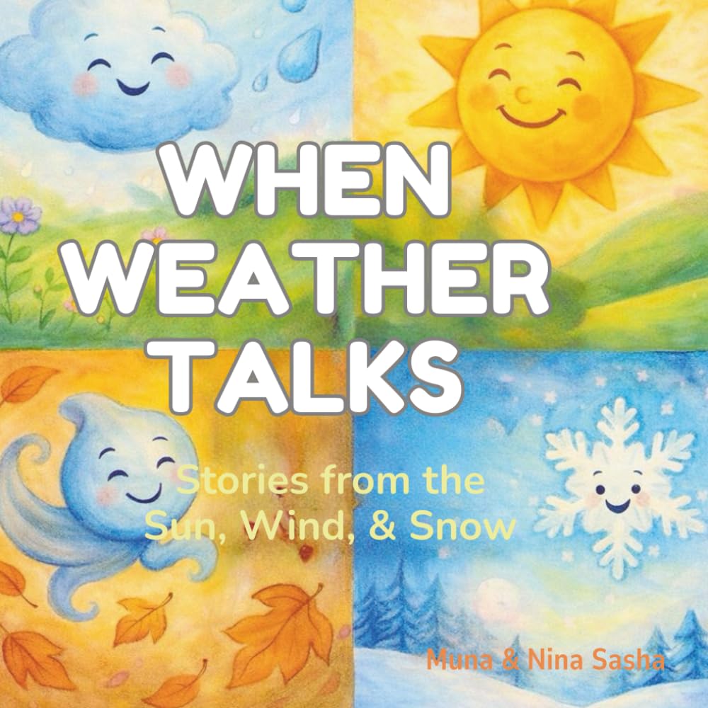 WHEN WEATHER TALKS: Stories from the Sun, Wind, Rain & Snow: A Magical Science Adventure for Curious Kids Ages 5–10 Exploring Weather, Nature & the ... Join the Mission to Protect our Planet)
