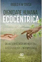 Dignidade humana ecocêntrica: do antropocentrismo moderno à deep ecology contemporânea