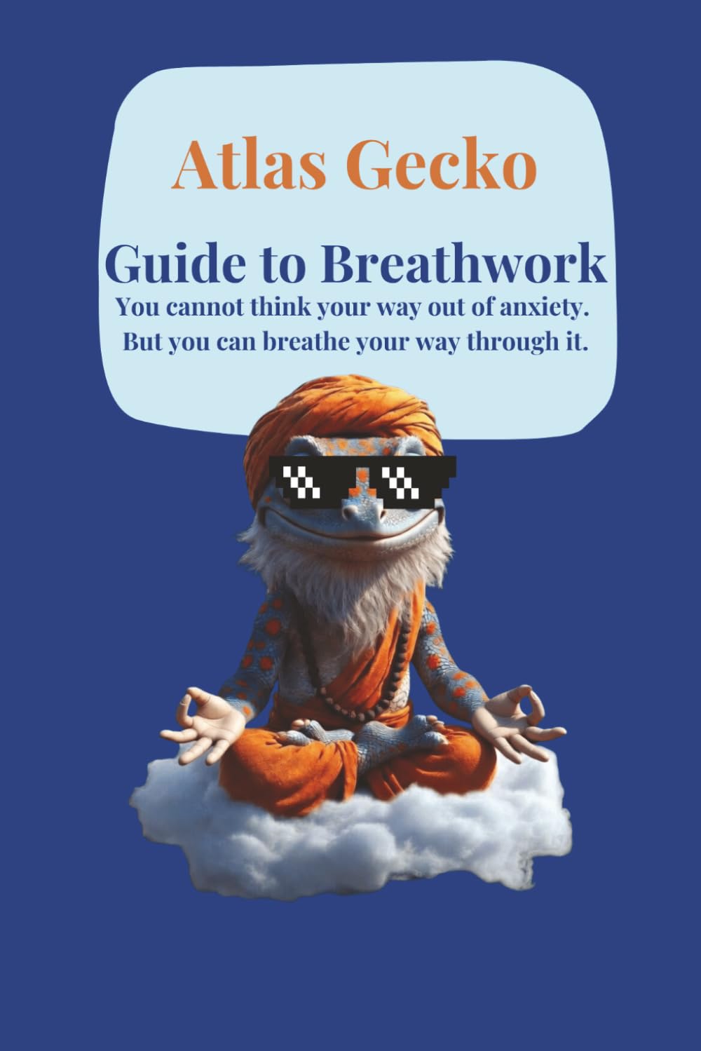Atlas Gecko Guide to Breathwork: Atlas Gecko Guide to Breathwork | learn techniques to breath through stress and anxiety| 6x9| 35 page work gook| breathing calm