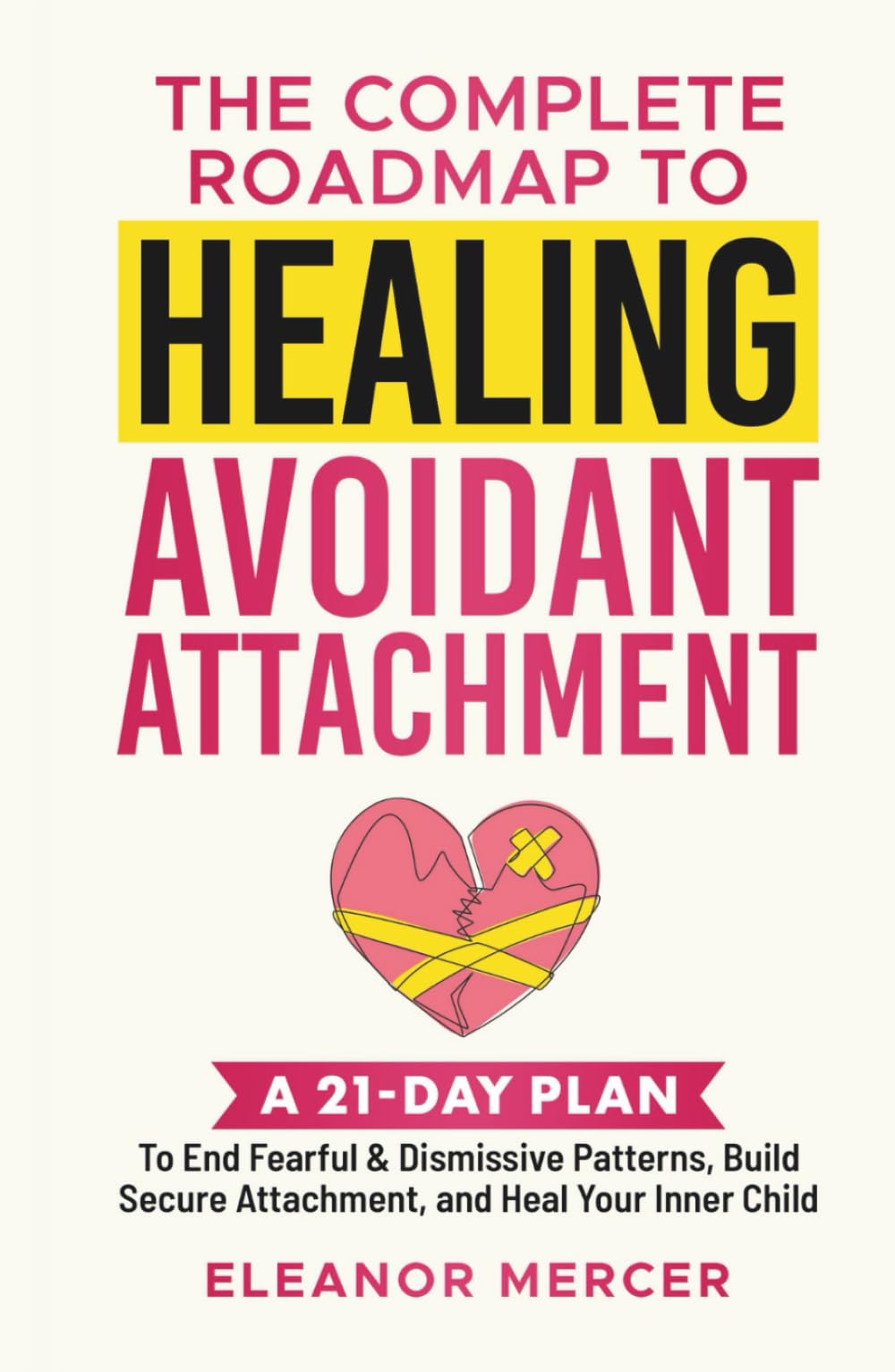 The Complete Roadmap to HEALING AVOIDANT ATTACHMENT: A 21-Day Plan to End Fearful & Dismissive Patterns, Build Secure Attachment, and Heal Your Inner Child (Relationship Mastery Books)