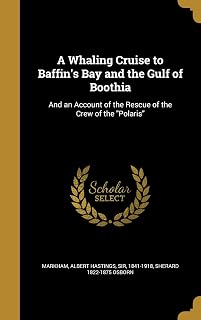 A Whaling Cruise to Baffin's Bay and the Gulf of Boothia: And an Account of the Rescue of the Crew of the "Polaris"