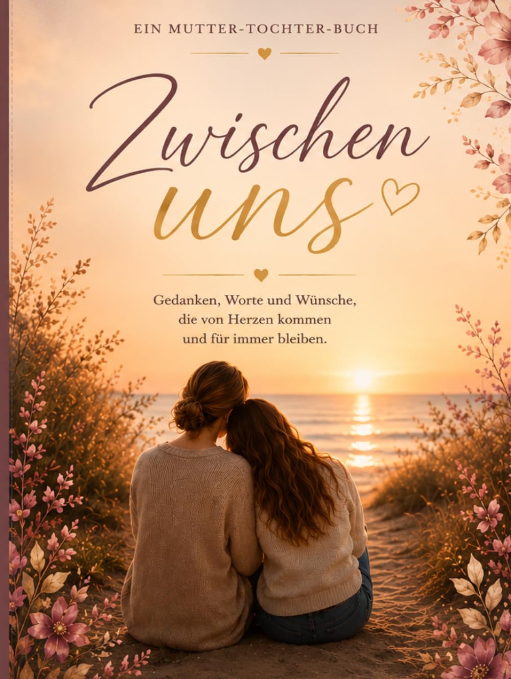 Zwischen uns: Ein Mutter-Tochter-Herzensbuch voller Erinnerungen, Wünsche und Liebe