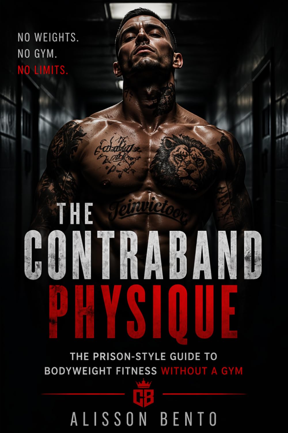 The Contraband Physique: The Prison-Style Guide to Bodyweight Fitness Without a Gym (The Ultimate Self-Mastery)