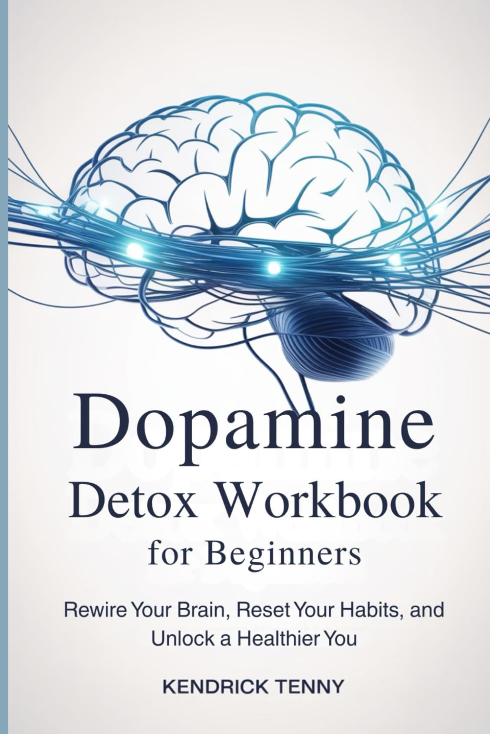 Dopamine Detox Workbook for Beginners: Rewire Your Brain, Reset Your Habits, and Unlock a Healthier You
