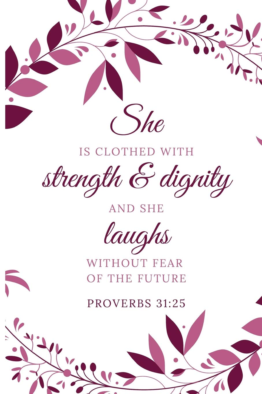 Proverbs 31:25 - She is Clothed with Strength and Dignity and she Laughs without Fear of the Future: Women's Journal, Composition Notebook, 6 x 9, 120 pages