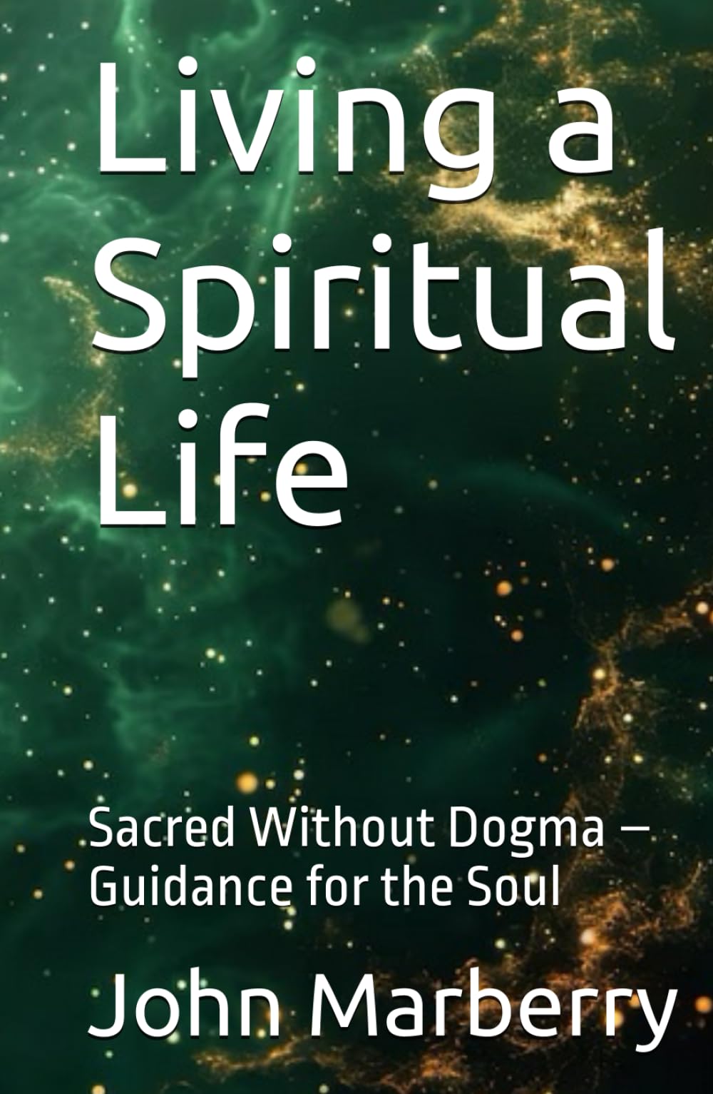 Living a Spiritual Life: Sacred Without Dogma – Guidance for the Soul