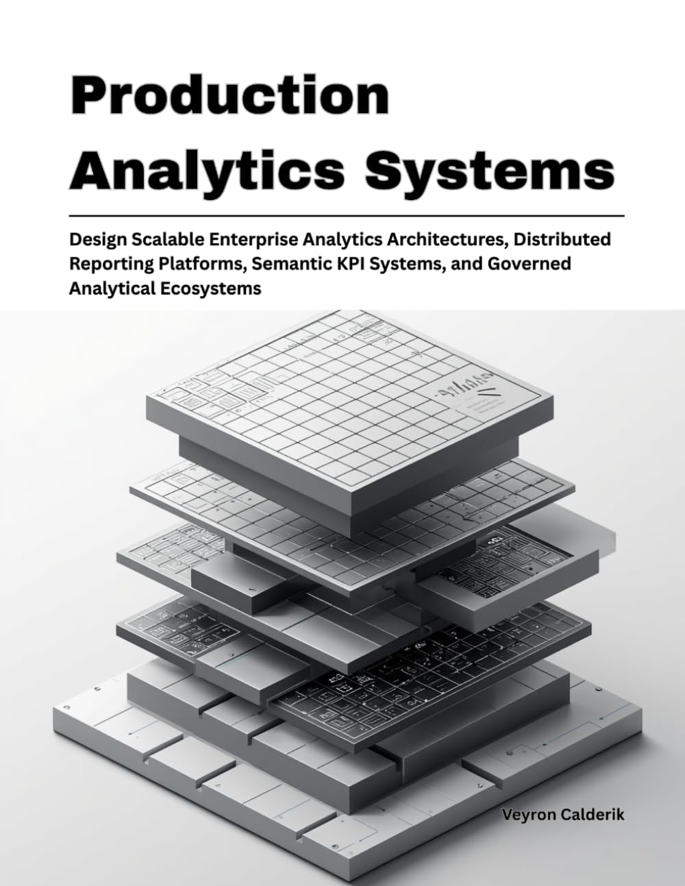 Production Analytics Systems: Design Scalable Enterprise Analytics Architectures, Distributed Reporting Platforms, Semantic KPI Systems, and Governed ... 6 (Production Systems Engineering Series)