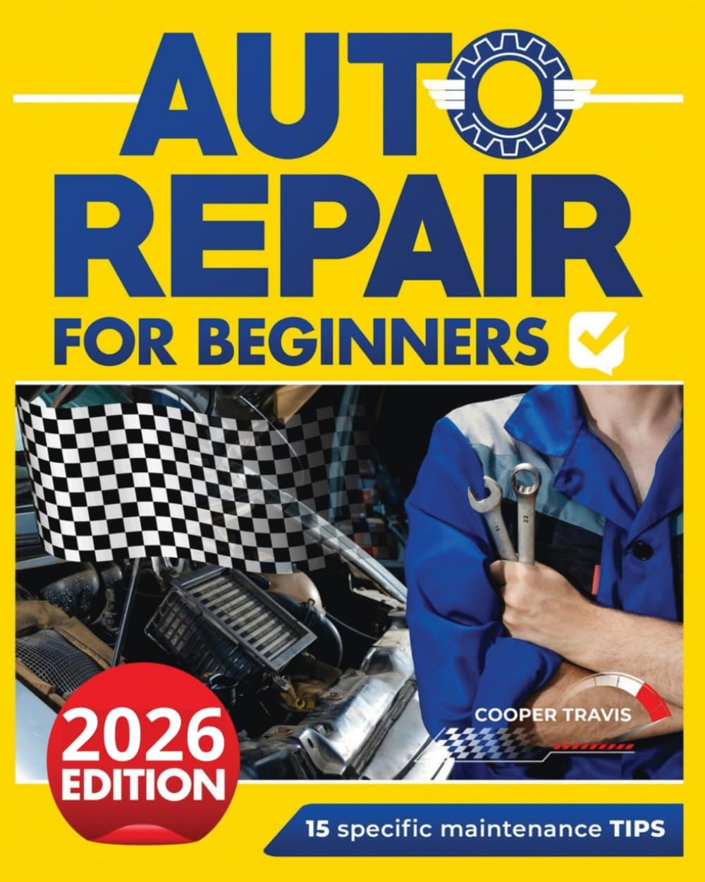 Auto Repair for Beginners: The Ultimate Guide to Becoming Mechanically Independent: Fix Your Own Automobile Problems. Uncover the 15 Secrets to Keep Your Car Running Efficiently and Save Money. NE