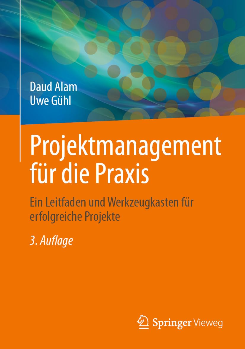 Projektmanagement für die Praxis: Ein Leitfaden und Werkzeugkasten für erfolgreiche Projekte