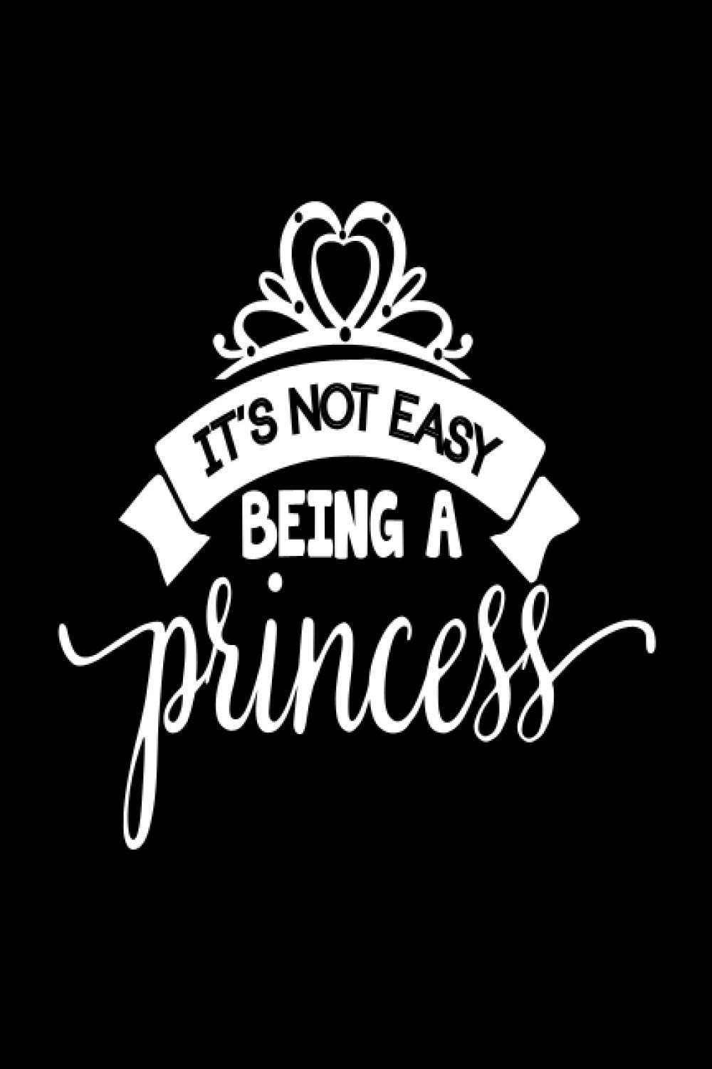 It's Not Easy Being A Princess: Blank Lined Journal Notebook, Funny Unique & Surprise gift. Valentine's Day, Christmas, Christmas, Secret Santa, Birthday gift.