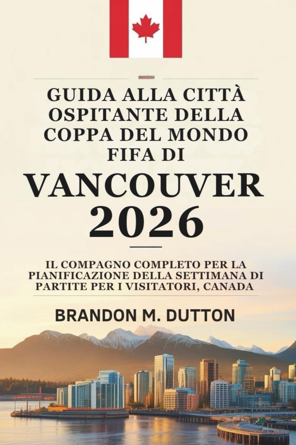 GUIDA ALLA CITTÀ OSPITANTE DELLA COPPA DEL MONDO FIFA DI VANCOUVER 2026: Il compagno completo per la pianificazione della settimana di partite per i visitatori, Canada