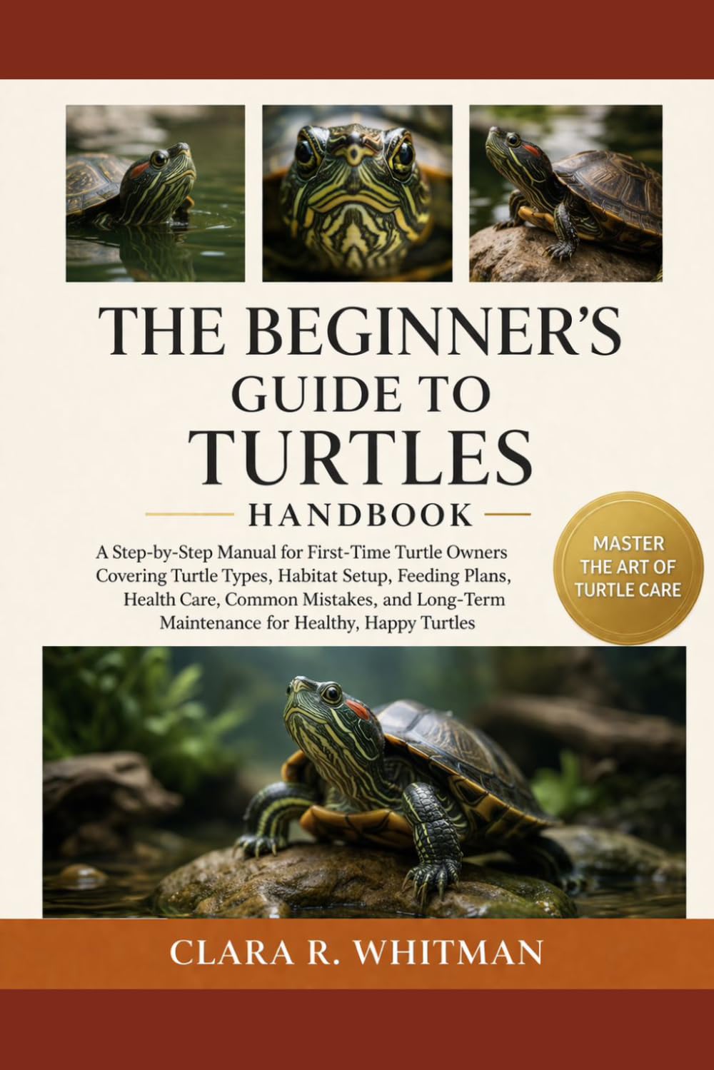 THE BEGINNER’S GUIDE TO TURTLES: A Step-by-Step Manual for First-Time Turtle Owners Covering Turtle Types, Habitat Setup, Feeding Plans, Health Care, ... Maintenance for Healthy, Happy Turtles