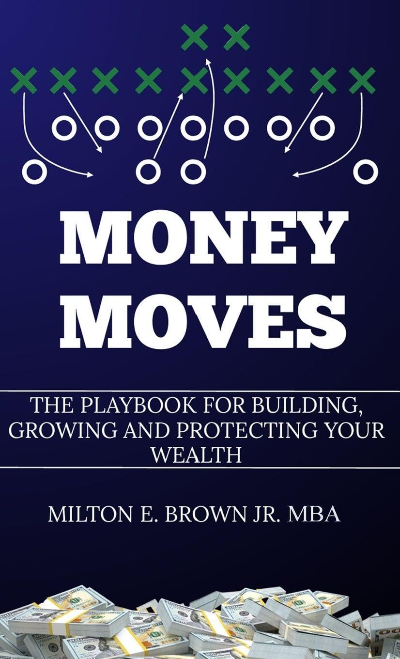 Money Moves: The Playbook for Building, Growing, and Protecting Your Wealth