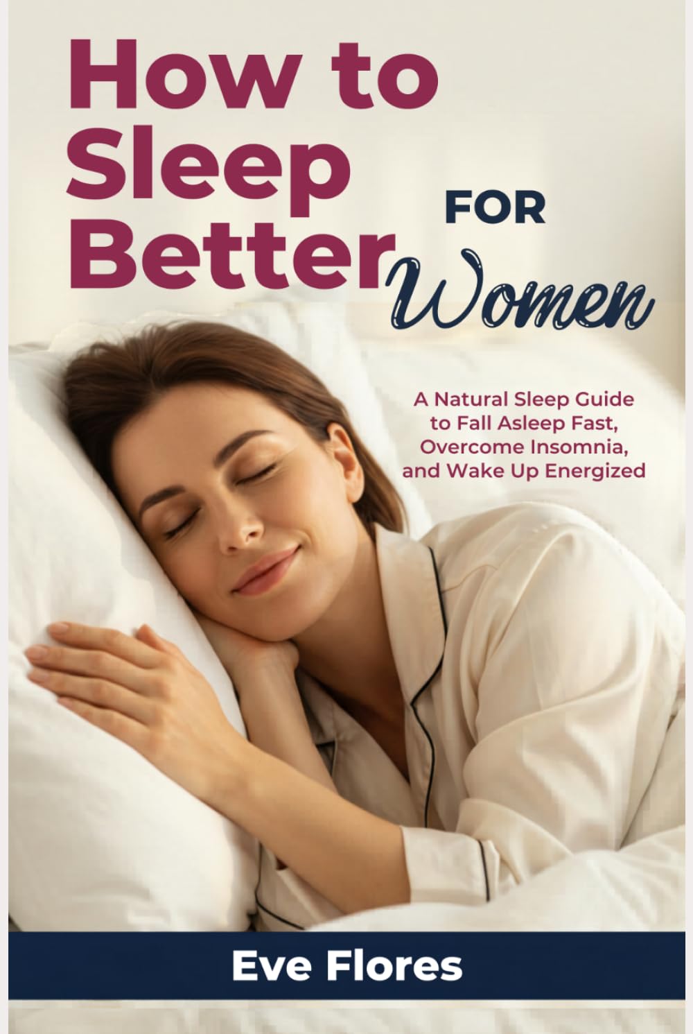 How to Sleep Better For Women: A Natural Sleep Guide to Fall Asleep Fast, Overcome Insomnia, and Wake Up Energized