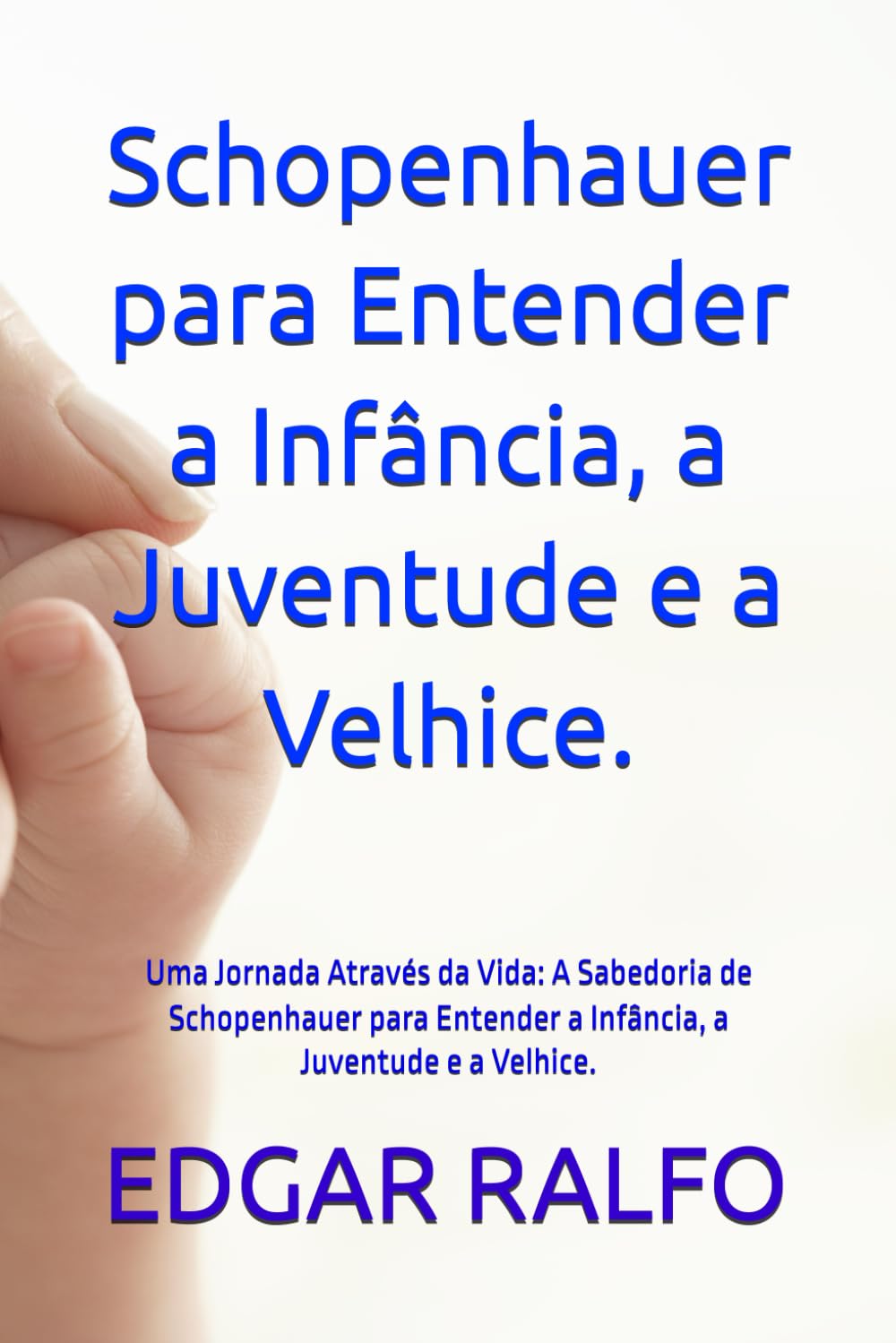 Schopenhauer para Entender a Infância, a Juventude e a Velhice.: Uma Jornada Através da Vida: A Sabedoria de Schopenhauer para Entender a Infância, a Juventude e a Velhice.