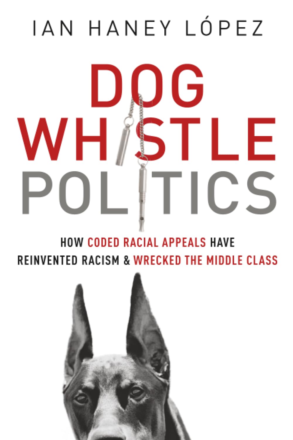 Dog Whistle Politics: How Coded Racial Appeals Have Reinvented Racism and Wrecked the Middle Class