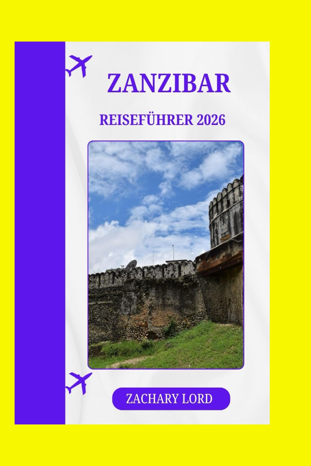 ZANZIBAR REISEFÜHRER 2026: „Der ultimative Tansania-Insel-Entdecker: Routen, kulinarische Hotspots, kulturelle Einblicke und budgetfreundliche Tipps“