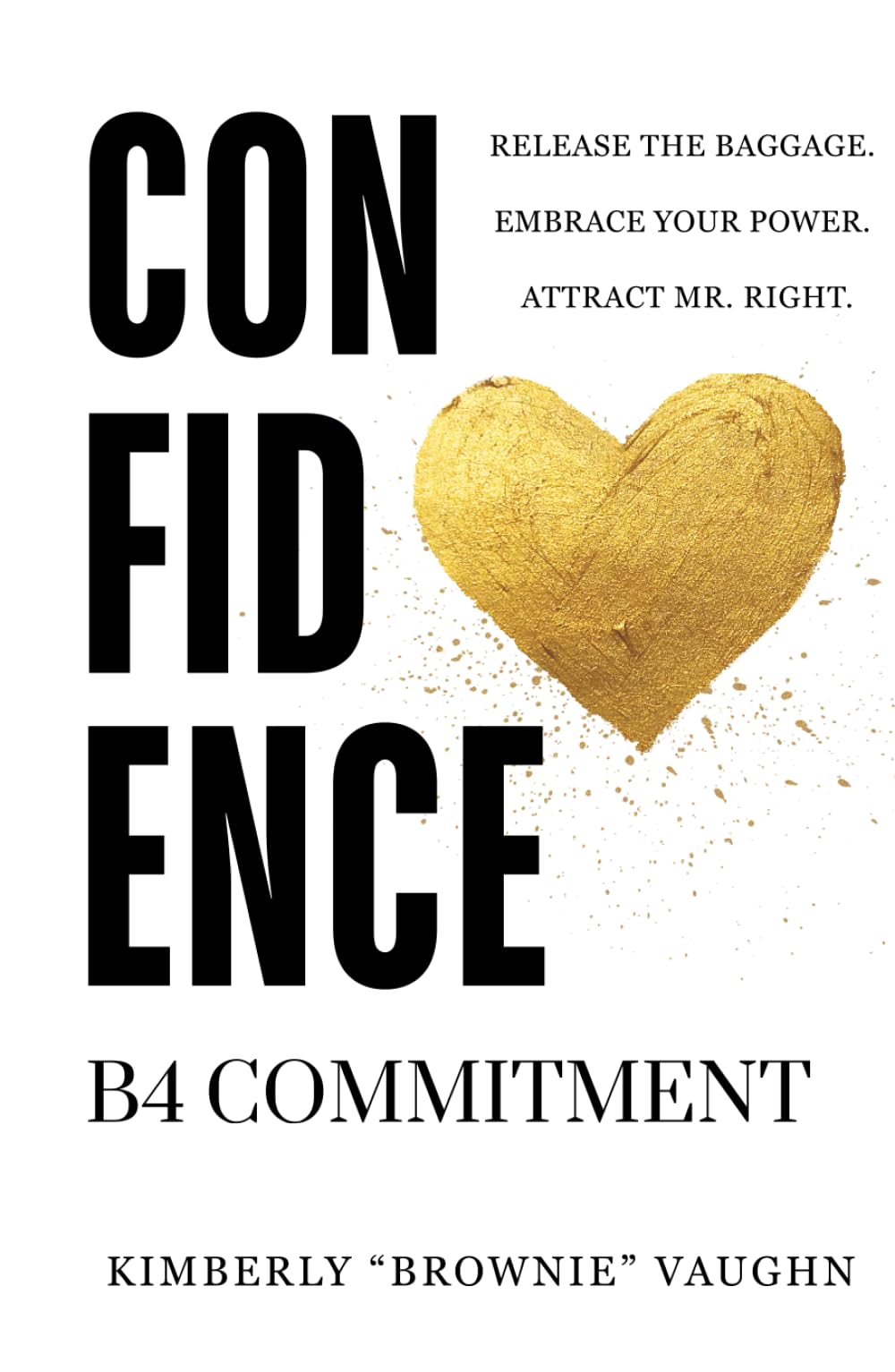 Confidence B4 Commitment: Release the baggage. Embrace your power. Attract Mr. Right.