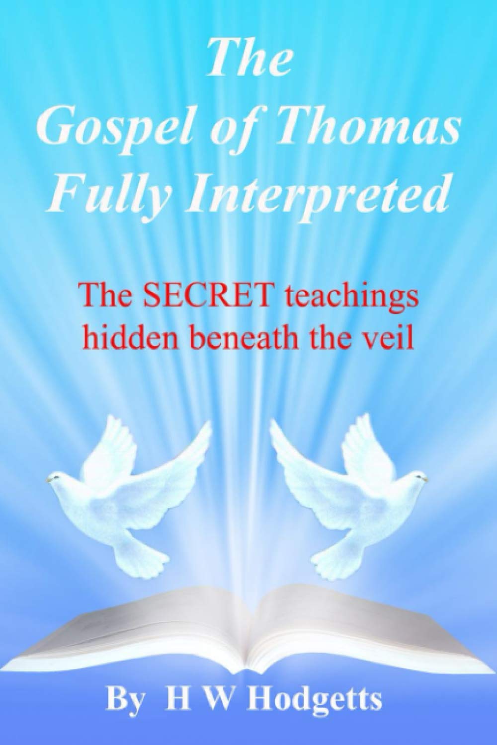 The Gospel of Thomas Fully Interpreted: The SECRET teachings behind the veil