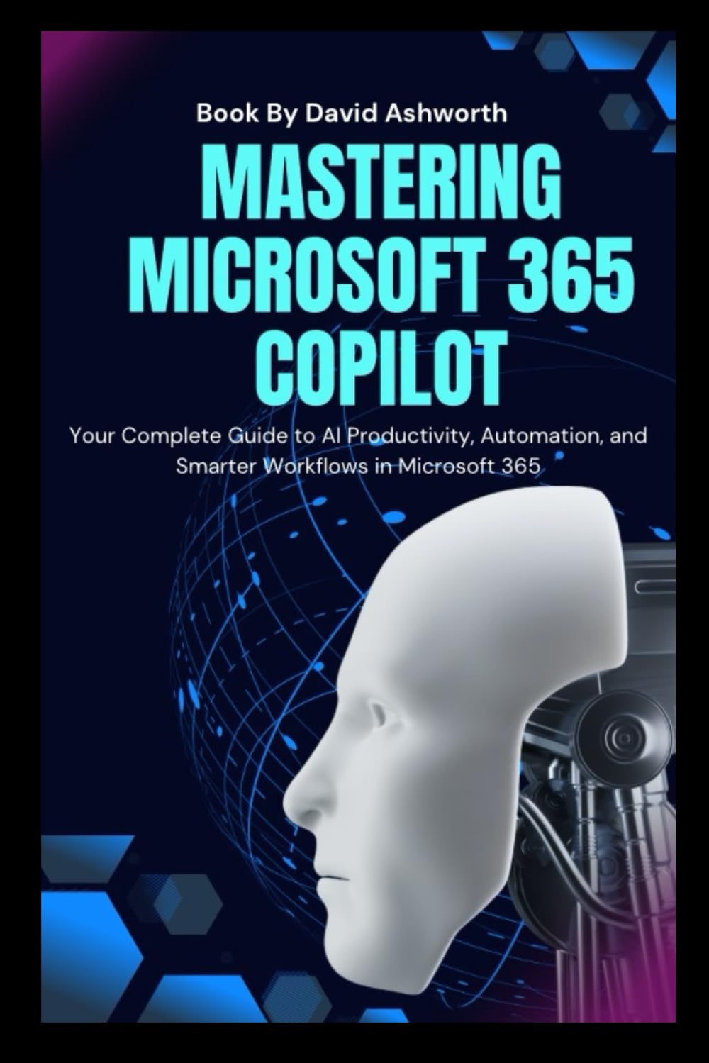 Mastering Microsoft 365 Copilot: Your Complete Guide to AI Productivity, Automation, and Smarter Workflows in Microsoft 365